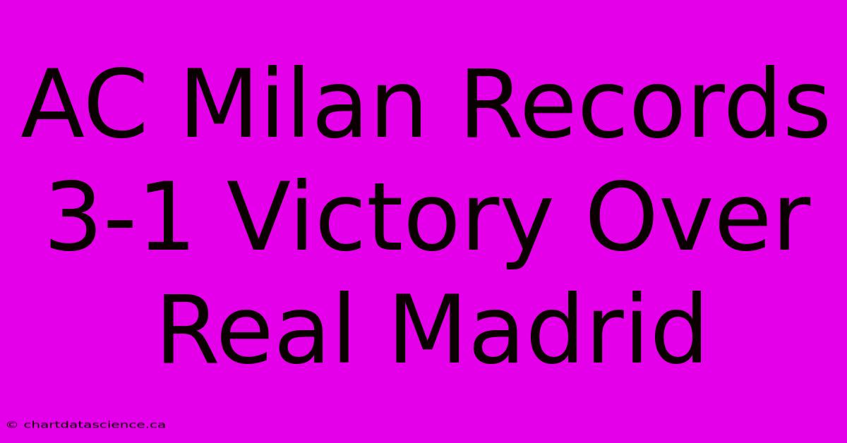 AC Milan Records 3-1 Victory Over Real Madrid