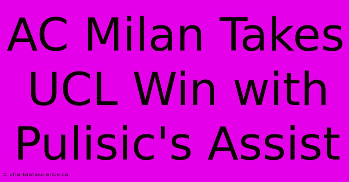 AC Milan Takes UCL Win With Pulisic's Assist