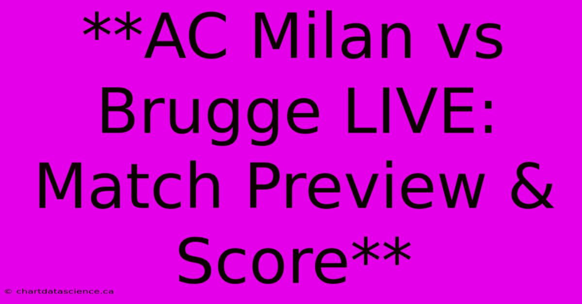 **AC Milan Vs Brugge LIVE: Match Preview & Score** 