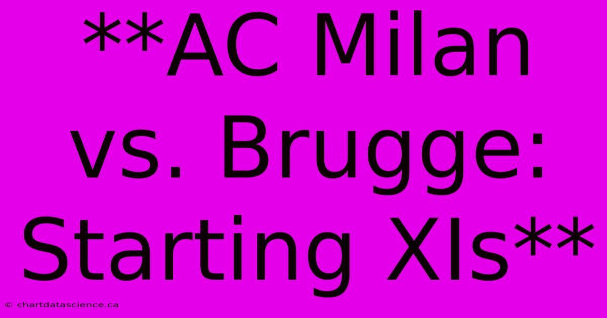 **AC Milan Vs. Brugge: Starting XIs**