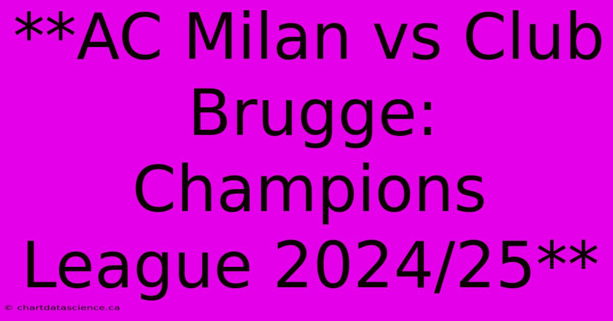 **AC Milan Vs Club Brugge: Champions League 2024/25**