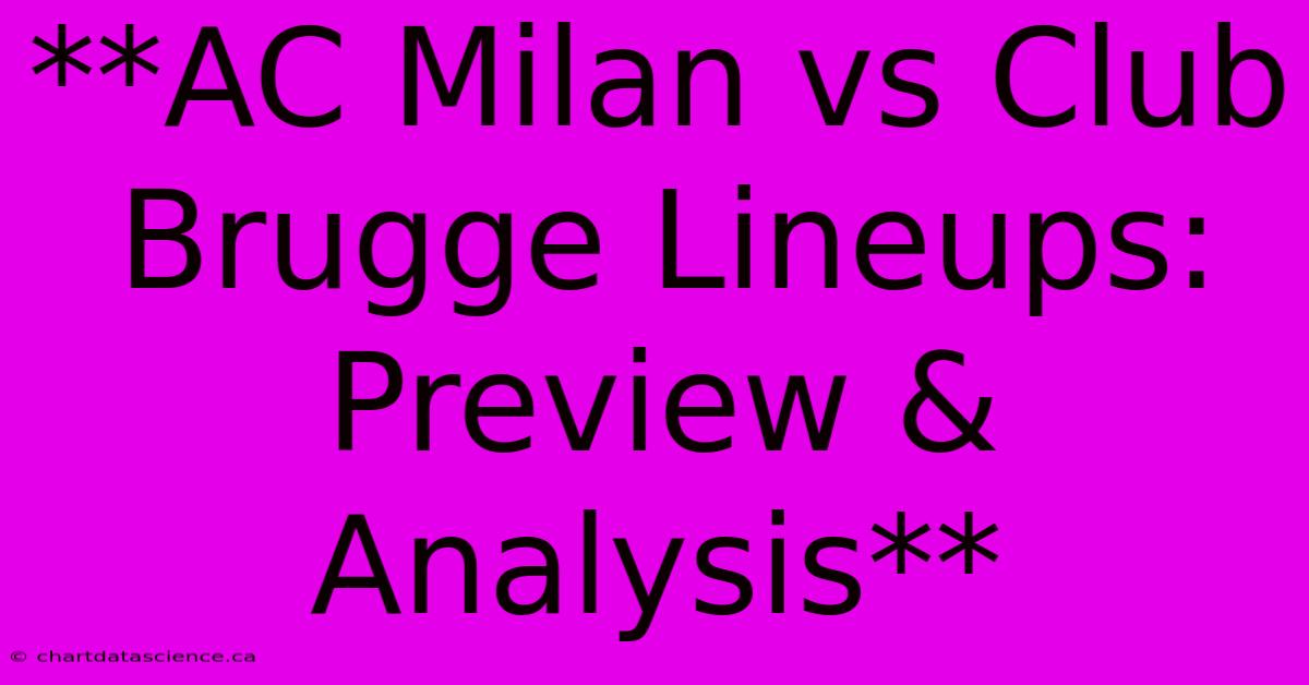 **AC Milan Vs Club Brugge Lineups: Preview & Analysis** 