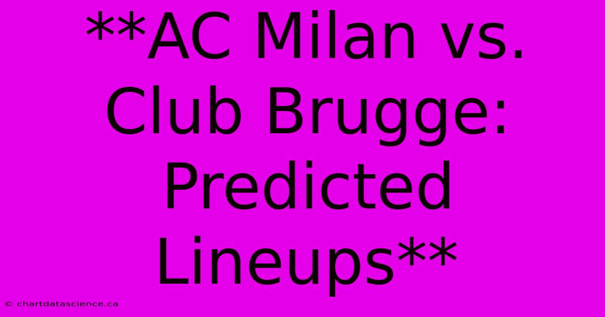 **AC Milan Vs. Club Brugge: Predicted Lineups**