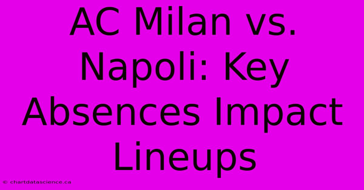 AC Milan Vs. Napoli: Key Absences Impact Lineups