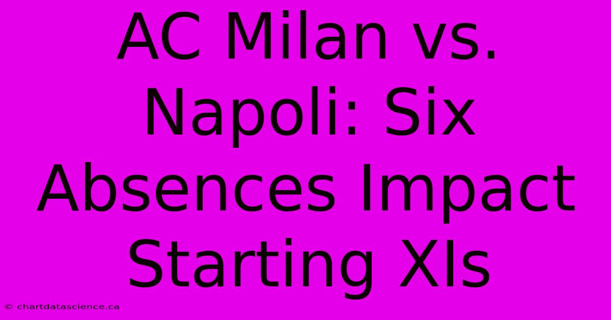 AC Milan Vs. Napoli: Six Absences Impact Starting XIs