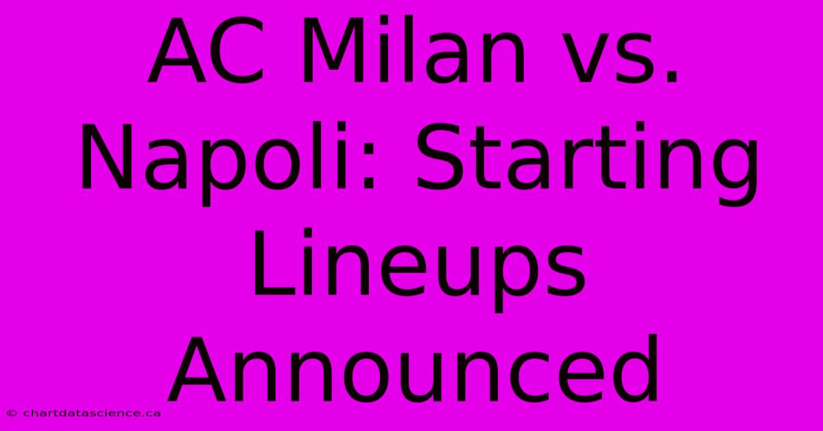 AC Milan Vs. Napoli: Starting Lineups Announced