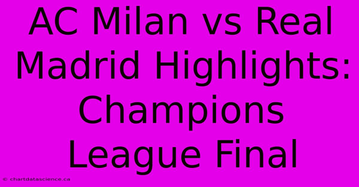 AC Milan Vs Real Madrid Highlights: Champions League Final