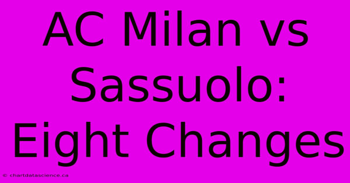 AC Milan Vs Sassuolo: Eight Changes