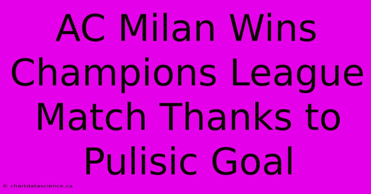 AC Milan Wins Champions League Match Thanks To Pulisic Goal