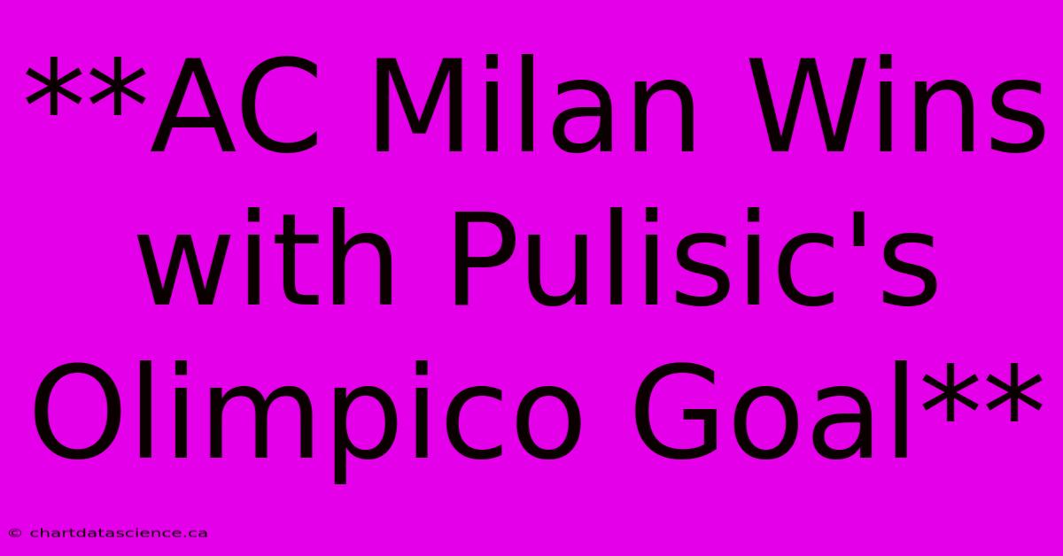 **AC Milan Wins With Pulisic's Olimpico Goal**