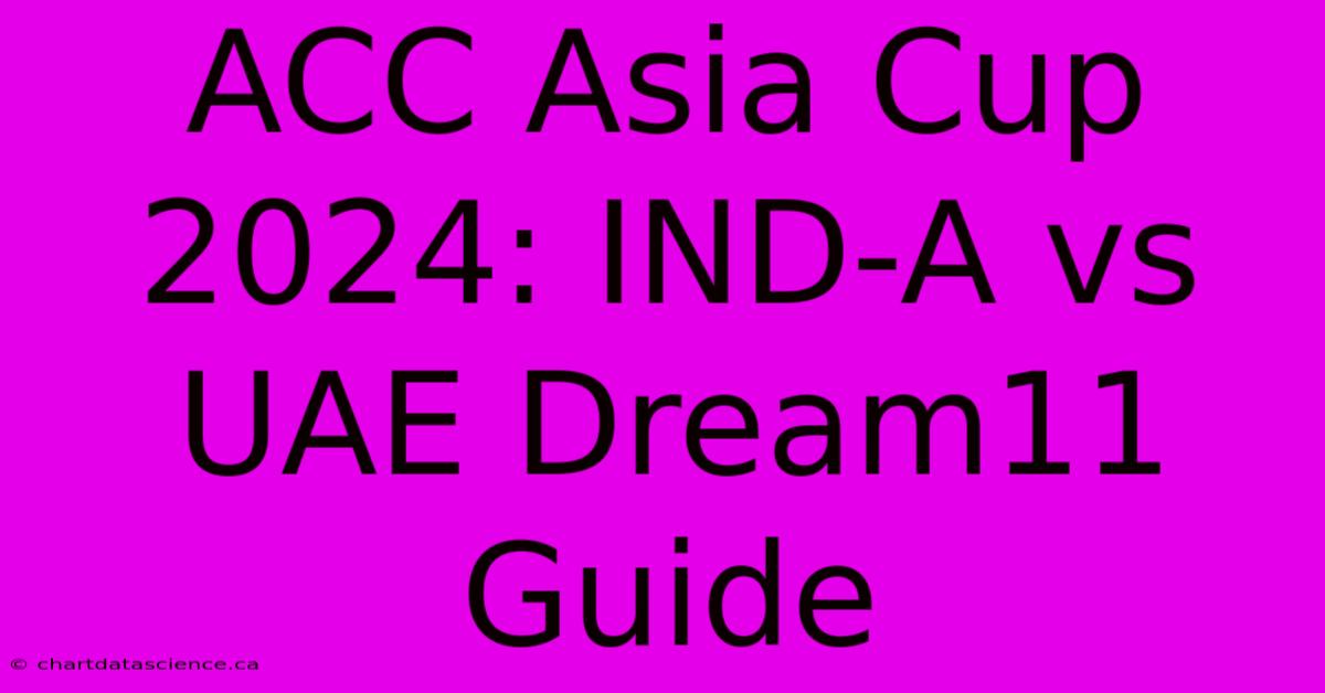 ACC Asia Cup 2024: IND-A Vs UAE Dream11 Guide 