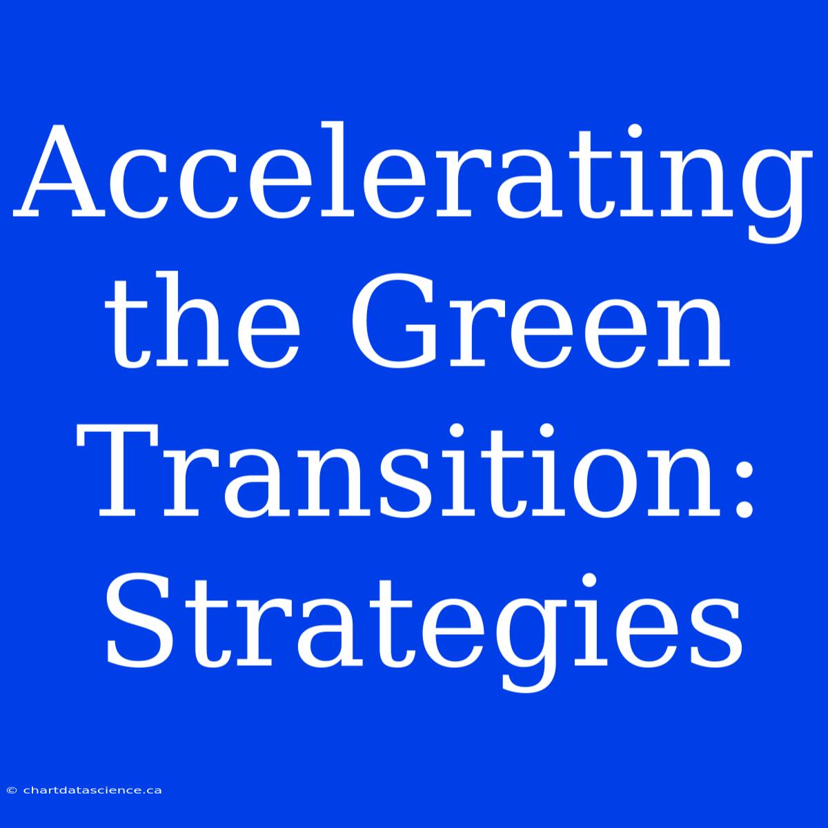 Accelerating The Green Transition: Strategies