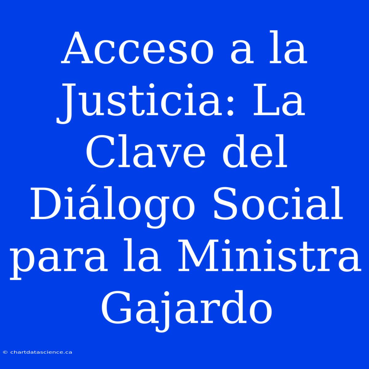 Acceso A La Justicia: La Clave Del Diálogo Social Para La Ministra Gajardo