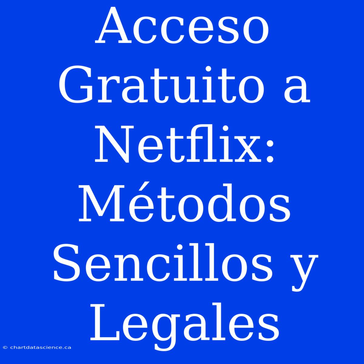 Acceso Gratuito A Netflix: Métodos Sencillos Y Legales