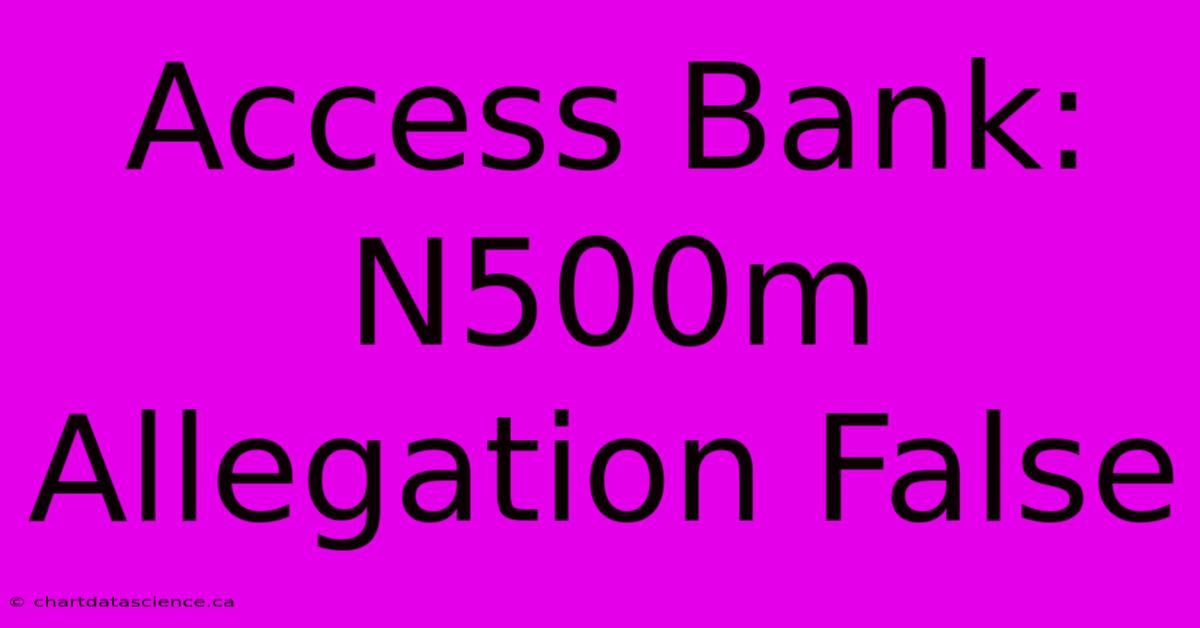 Access Bank: N500m Allegation False