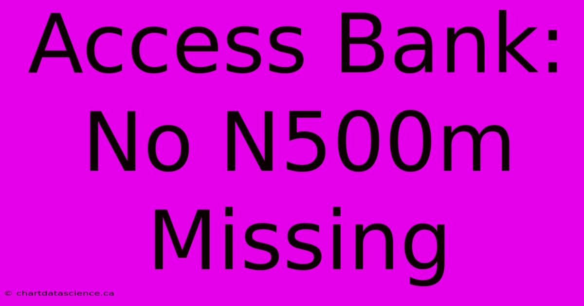 Access Bank: No N500m Missing