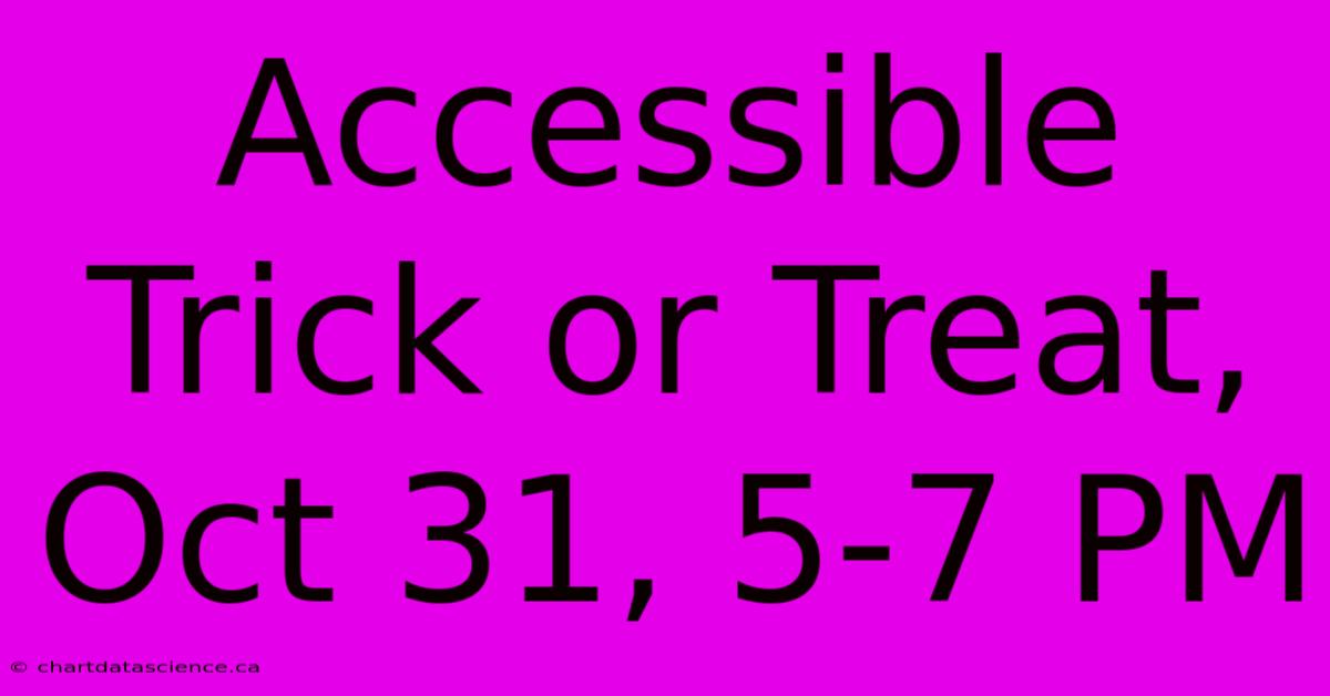 Accessible Trick Or Treat, Oct 31, 5-7 PM