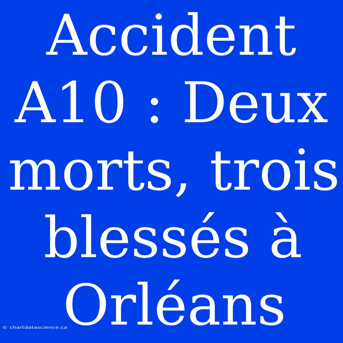 Accident A10 : Deux Morts, Trois Blessés À Orléans