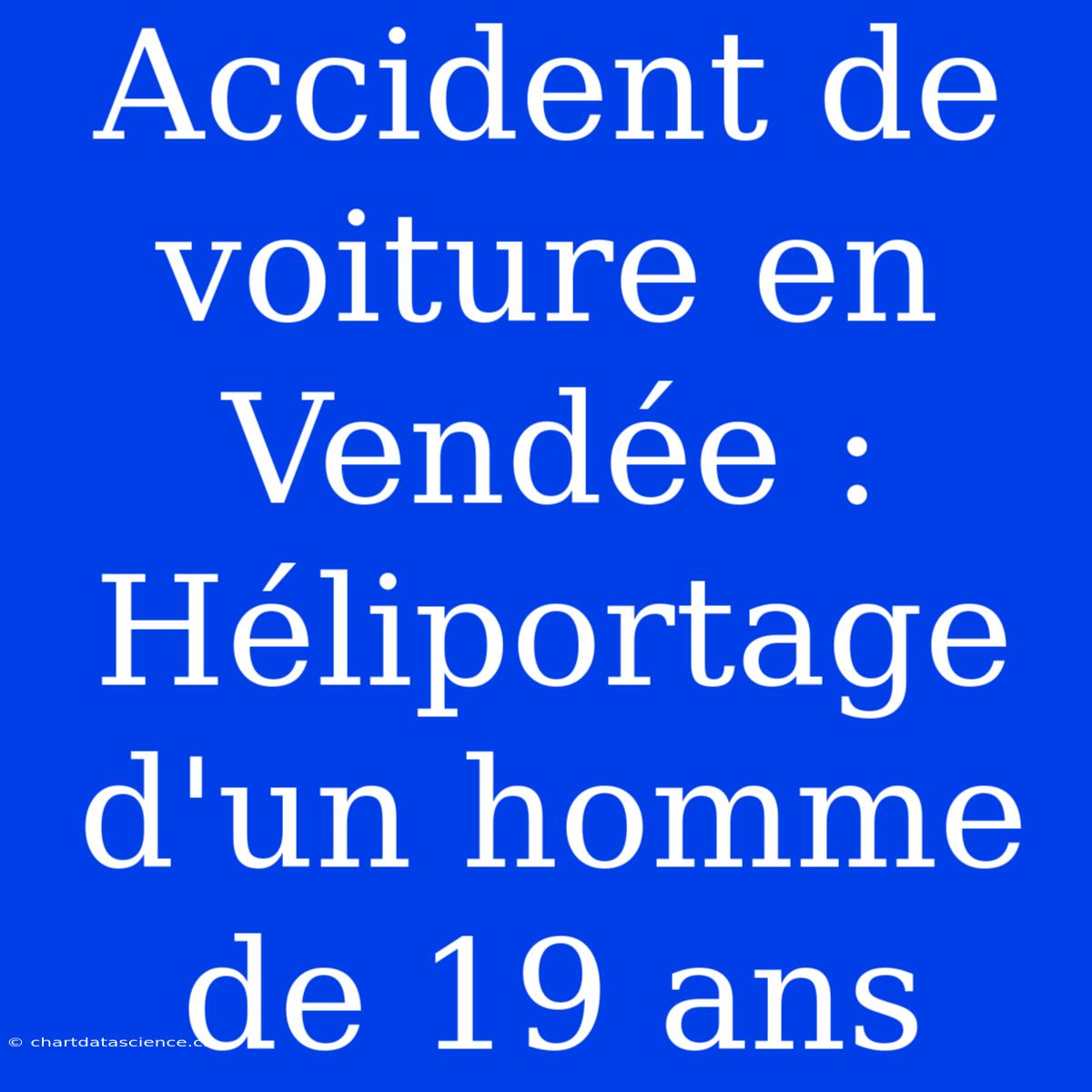 Accident De Voiture En Vendée : Héliportage D'un Homme De 19 Ans