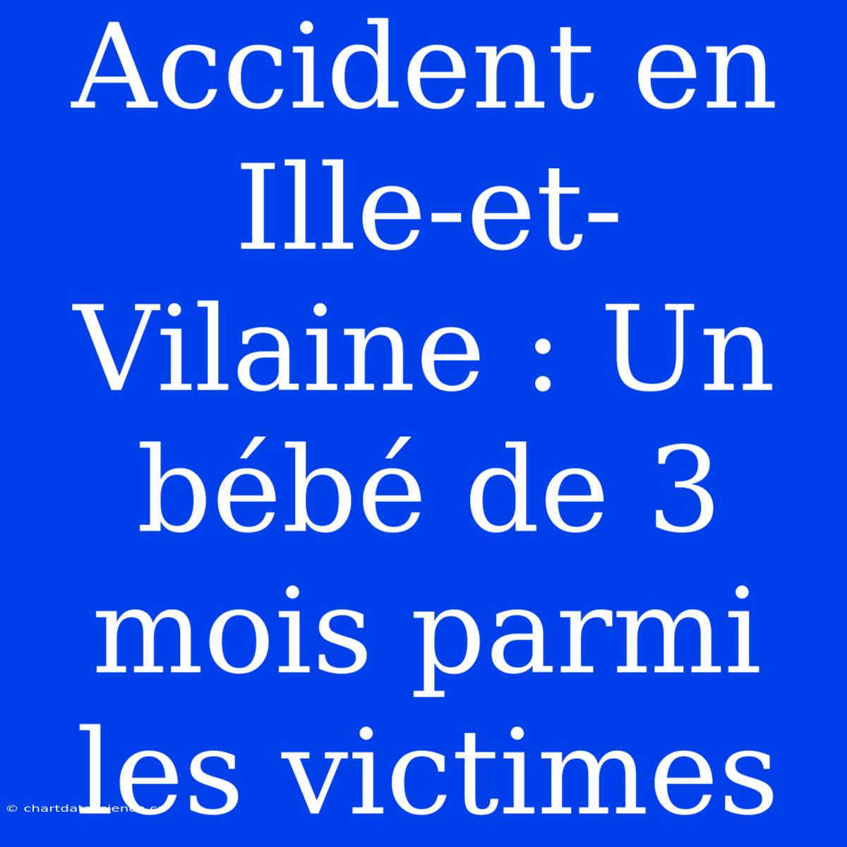 Accident En Ille-et-Vilaine : Un Bébé De 3 Mois Parmi Les Victimes