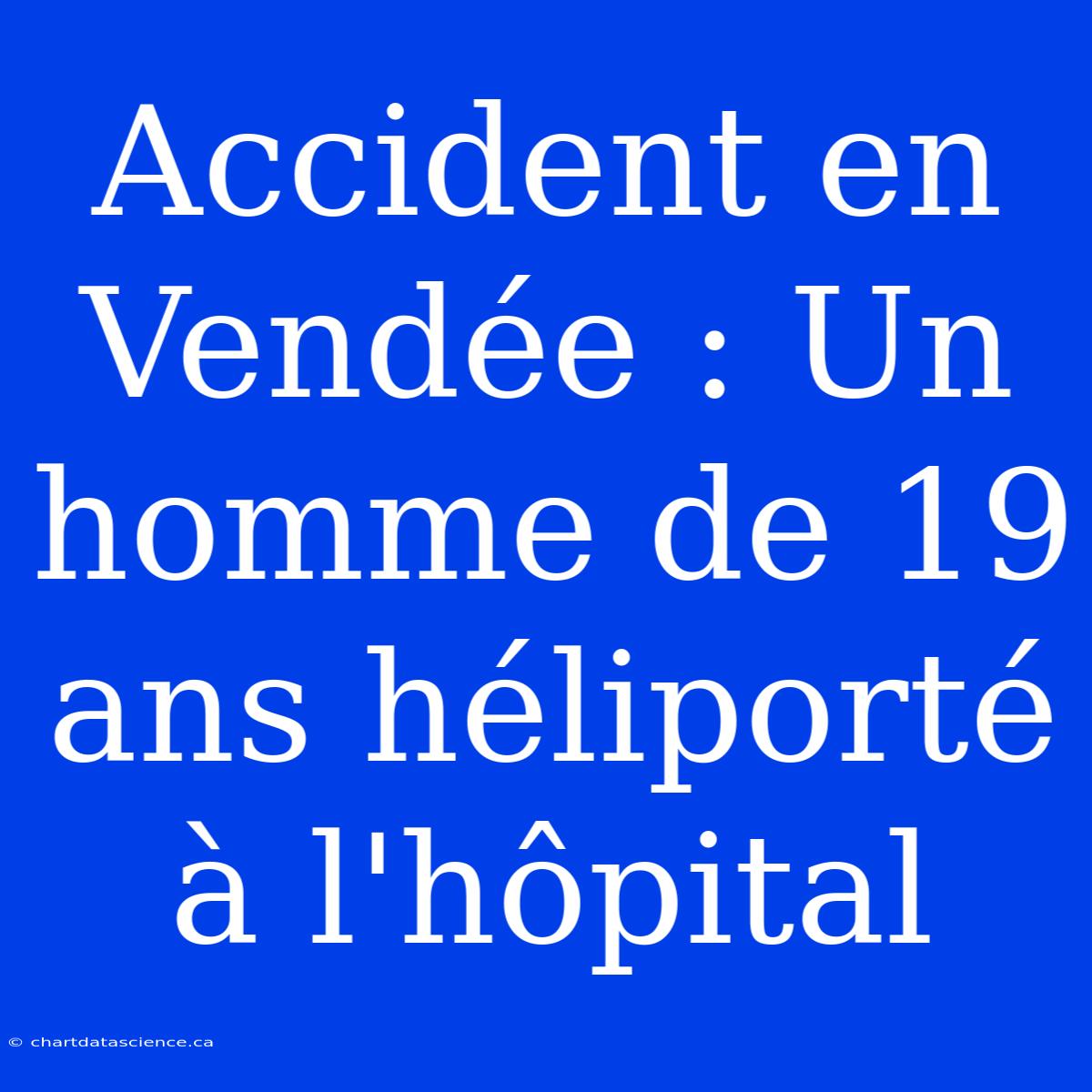 Accident En Vendée : Un Homme De 19 Ans Héliporté À L'hôpital