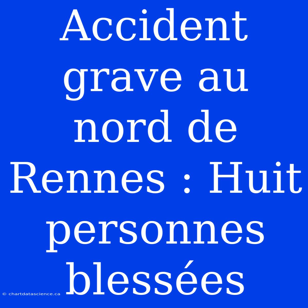 Accident Grave Au Nord De Rennes : Huit Personnes Blessées