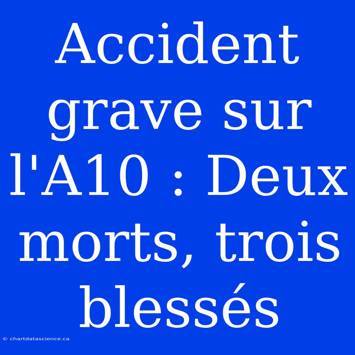 Accident Grave Sur L'A10 : Deux Morts, Trois Blessés