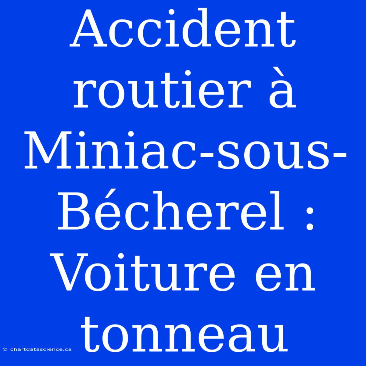 Accident Routier À Miniac-sous-Bécherel : Voiture En Tonneau