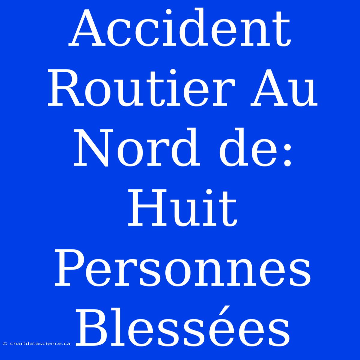 Accident Routier Au Nord De: Huit Personnes Blessées