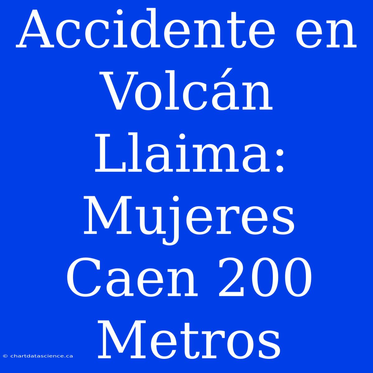 Accidente En Volcán Llaima: Mujeres Caen 200 Metros