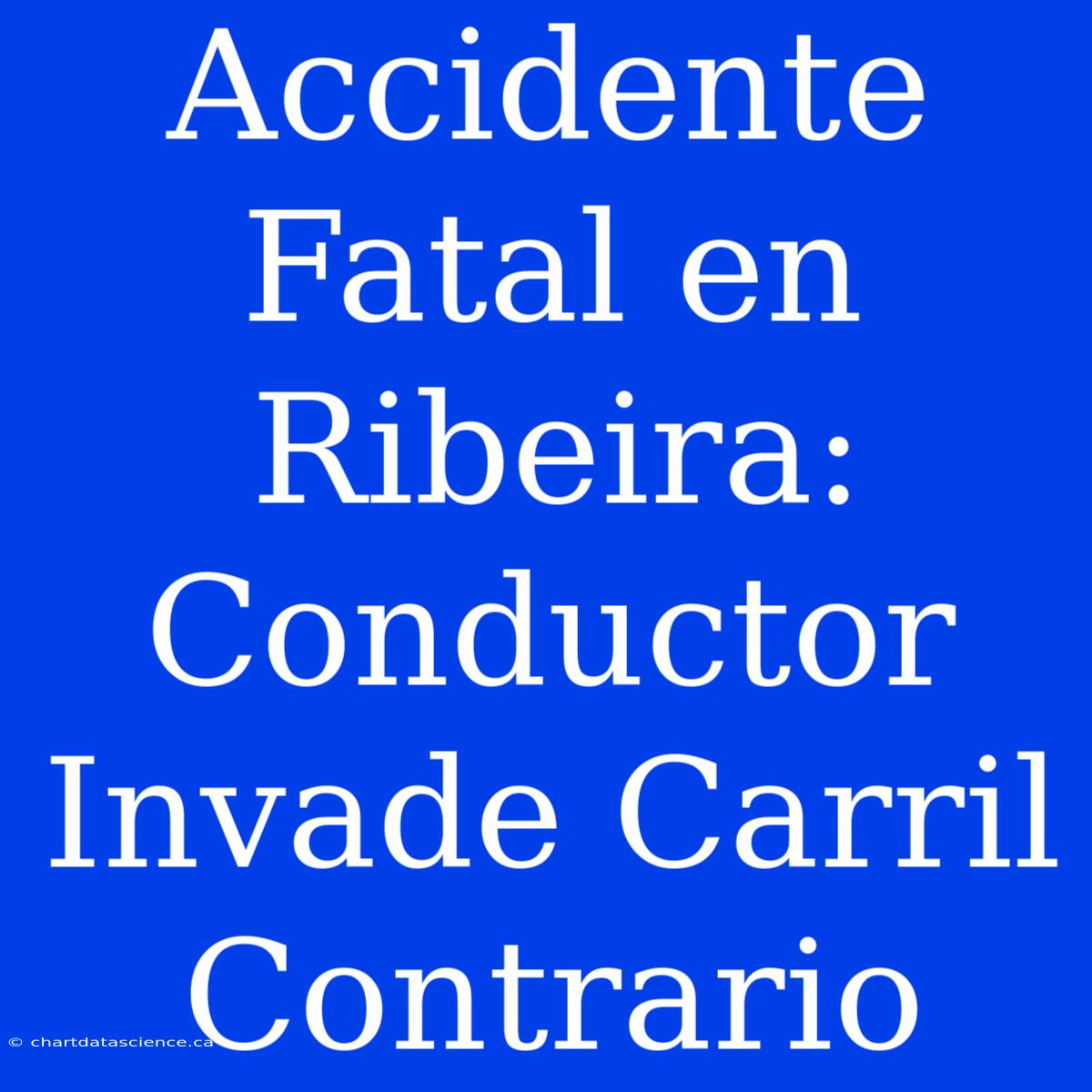 Accidente Fatal En Ribeira: Conductor Invade Carril Contrario