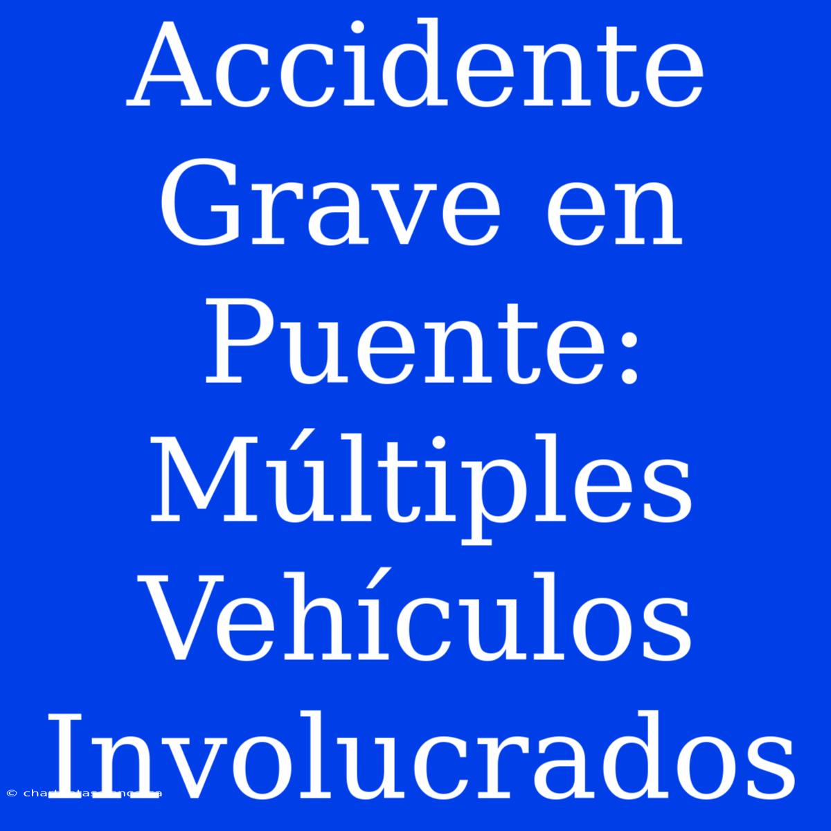 Accidente Grave En Puente: Múltiples Vehículos Involucrados