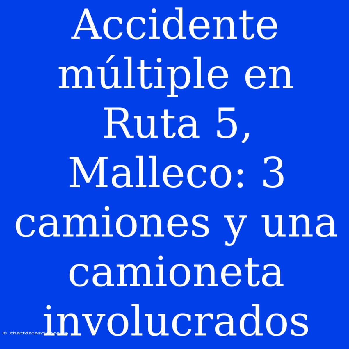 Accidente Múltiple En Ruta 5, Malleco: 3 Camiones Y Una Camioneta Involucrados