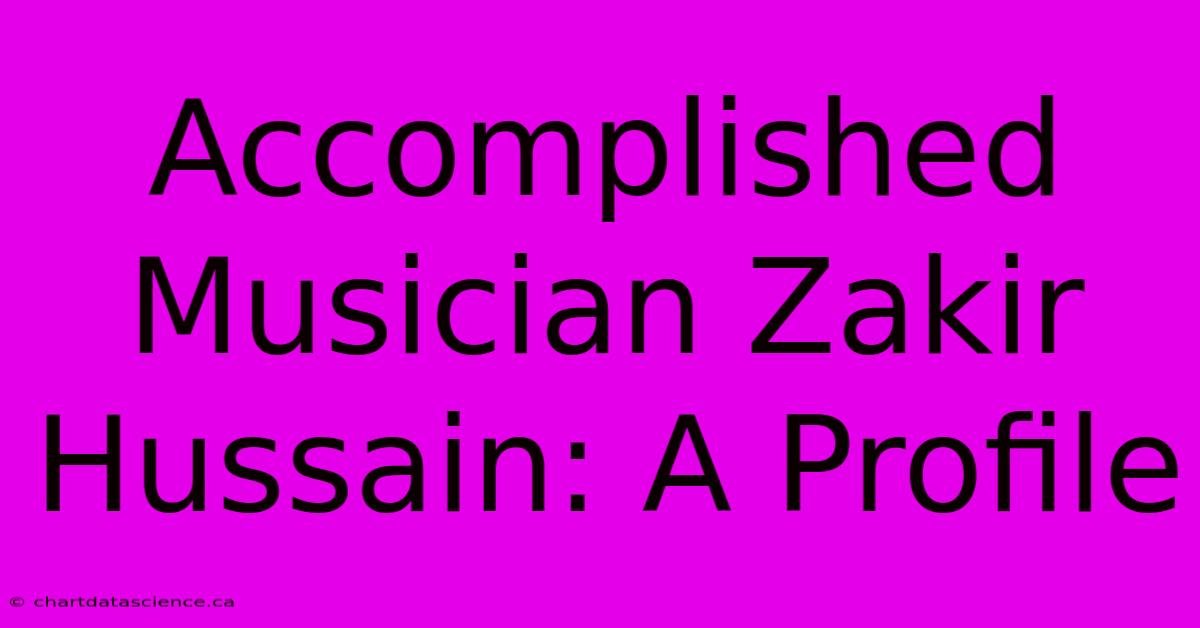 Accomplished Musician Zakir Hussain: A Profile