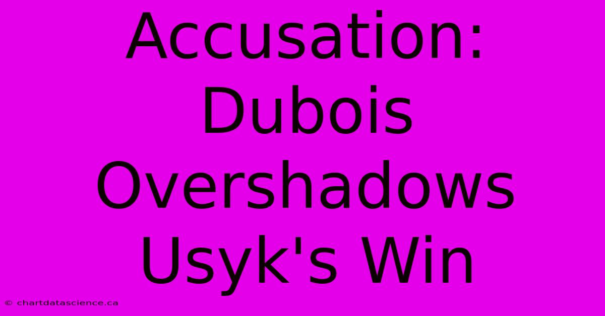 Accusation: Dubois Overshadows Usyk's Win