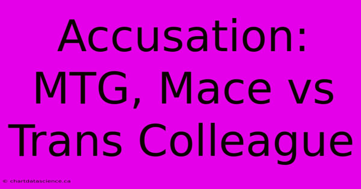 Accusation: MTG, Mace Vs Trans Colleague