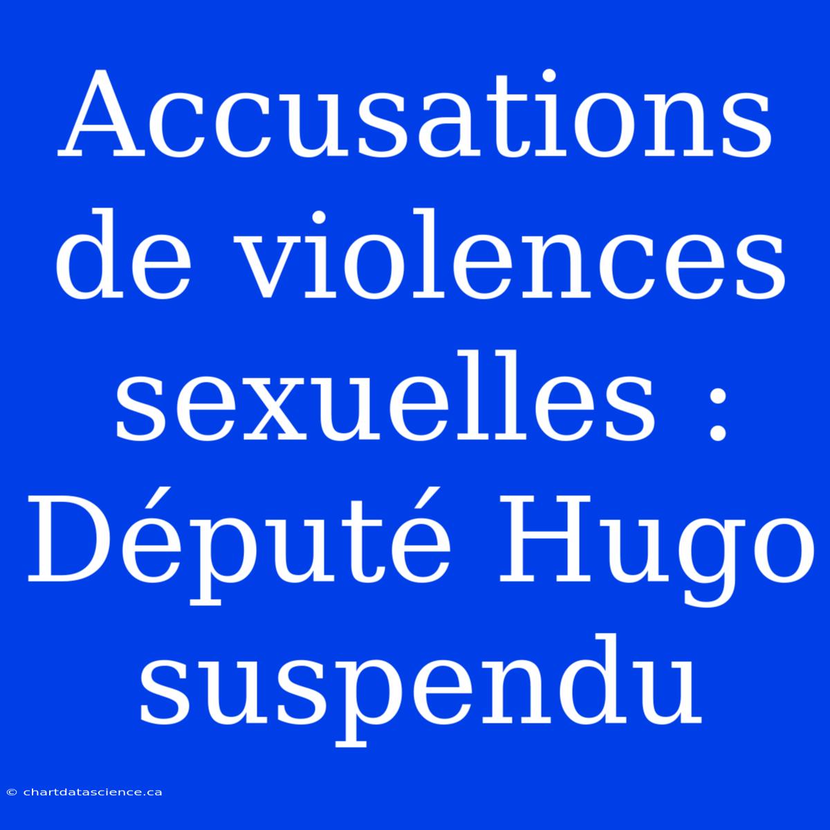 Accusations De Violences Sexuelles : Député Hugo Suspendu