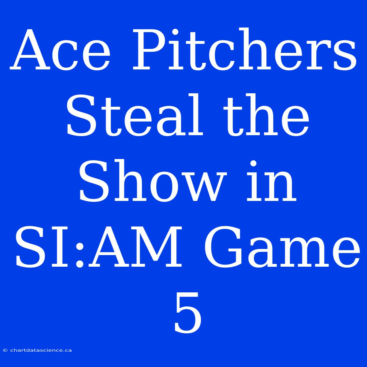 Ace Pitchers Steal The Show In SI:AM Game 5