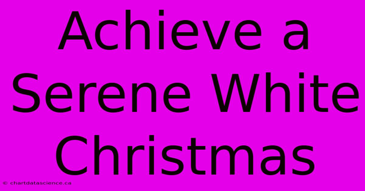 Achieve A Serene White Christmas