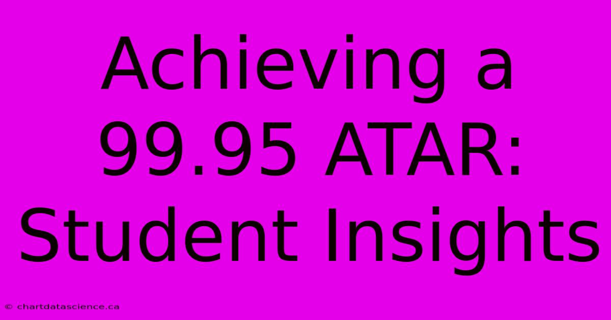 Achieving A 99.95 ATAR: Student Insights