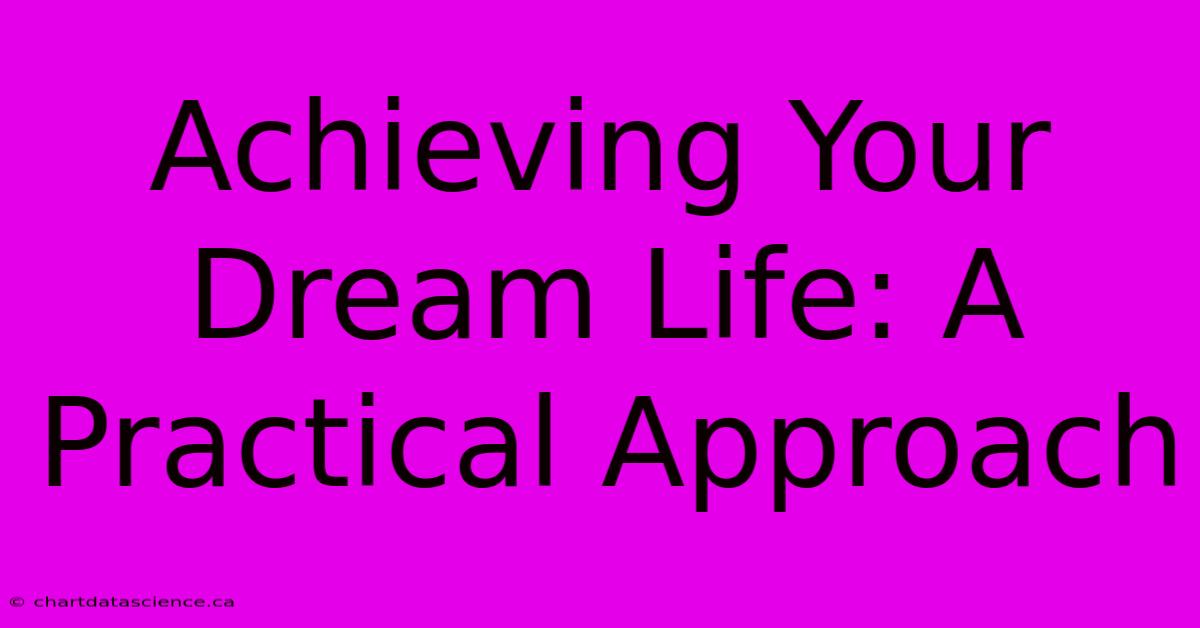 Achieving Your Dream Life: A Practical Approach