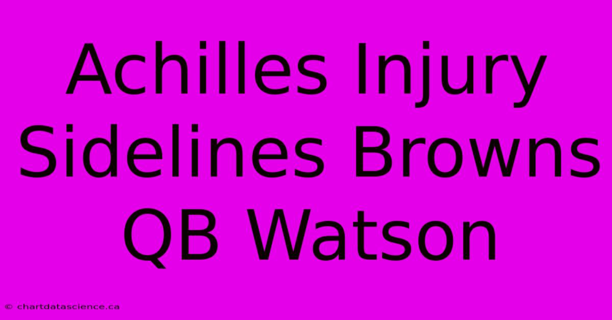 Achilles Injury Sidelines Browns QB Watson