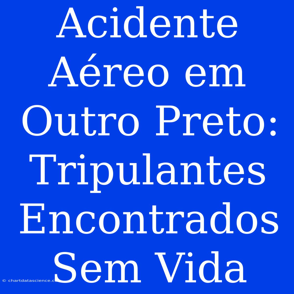 Acidente Aéreo Em Outro Preto: Tripulantes Encontrados Sem Vida