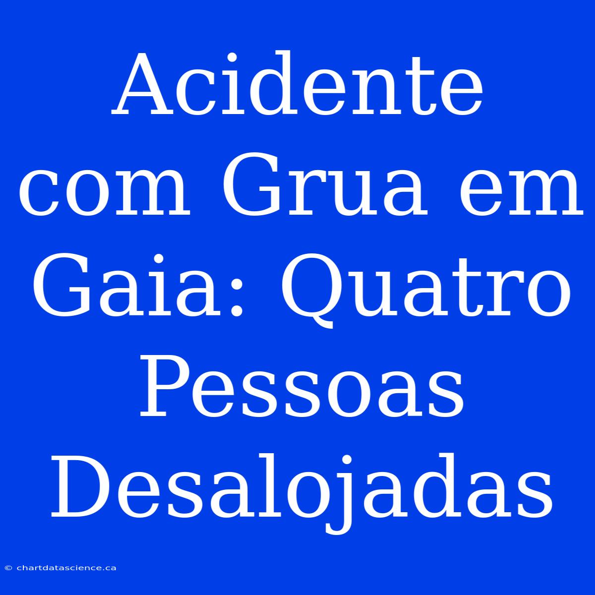 Acidente Com Grua Em Gaia: Quatro Pessoas Desalojadas