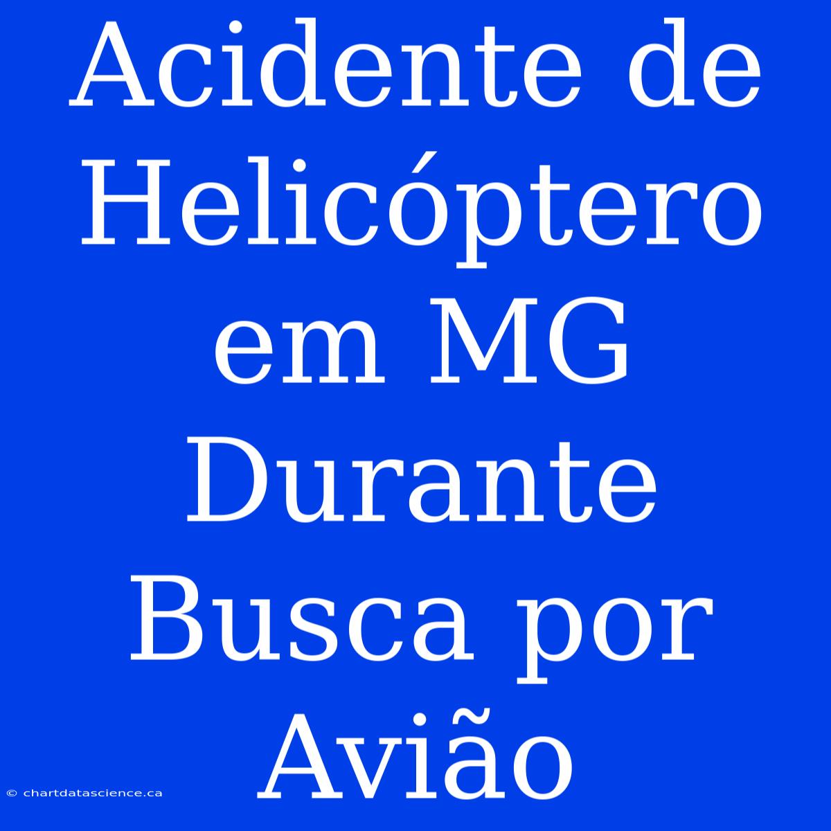 Acidente De Helicóptero Em MG Durante Busca Por Avião