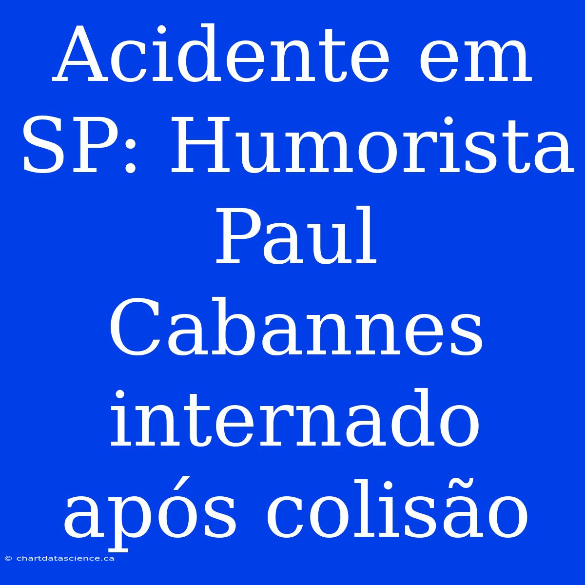 Acidente Em SP: Humorista Paul Cabannes Internado Após Colisão