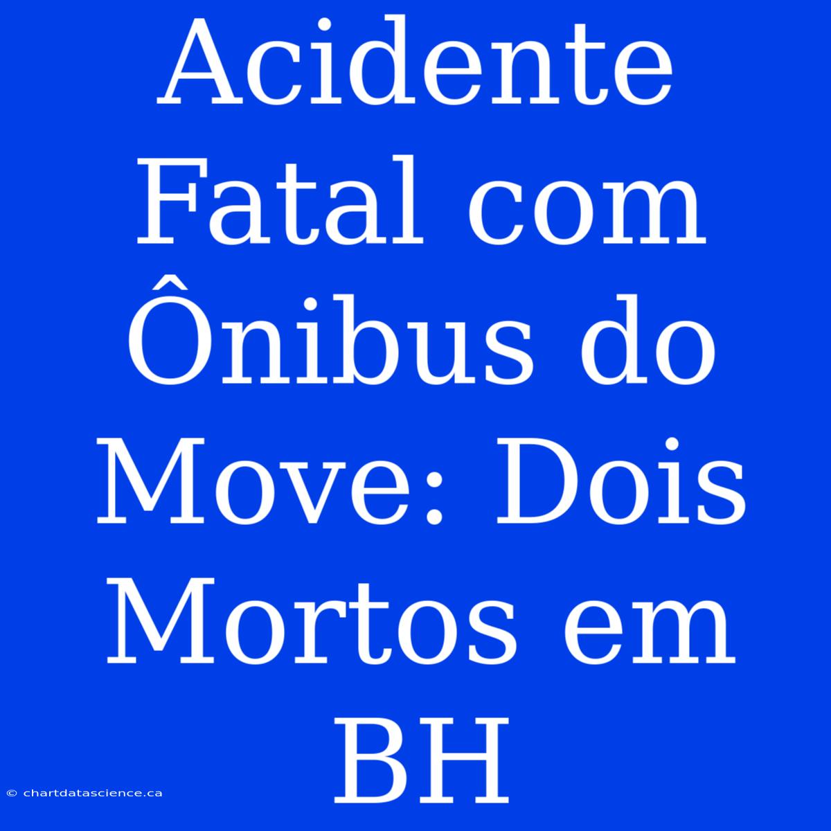 Acidente Fatal Com Ônibus Do Move: Dois Mortos Em BH