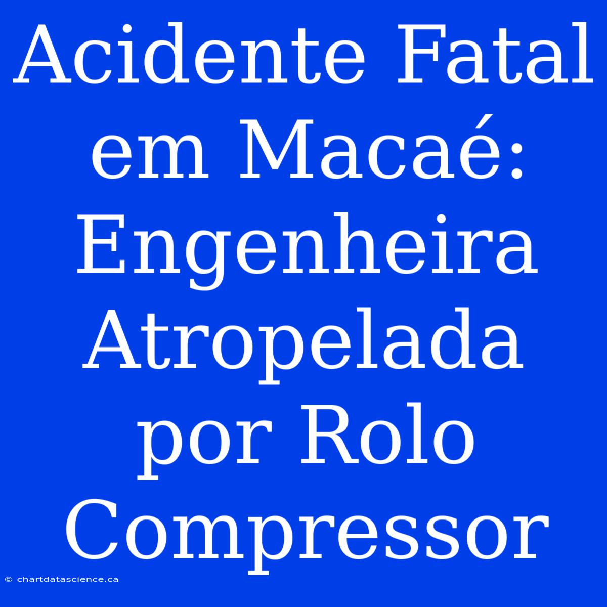 Acidente Fatal Em Macaé: Engenheira Atropelada Por Rolo Compressor