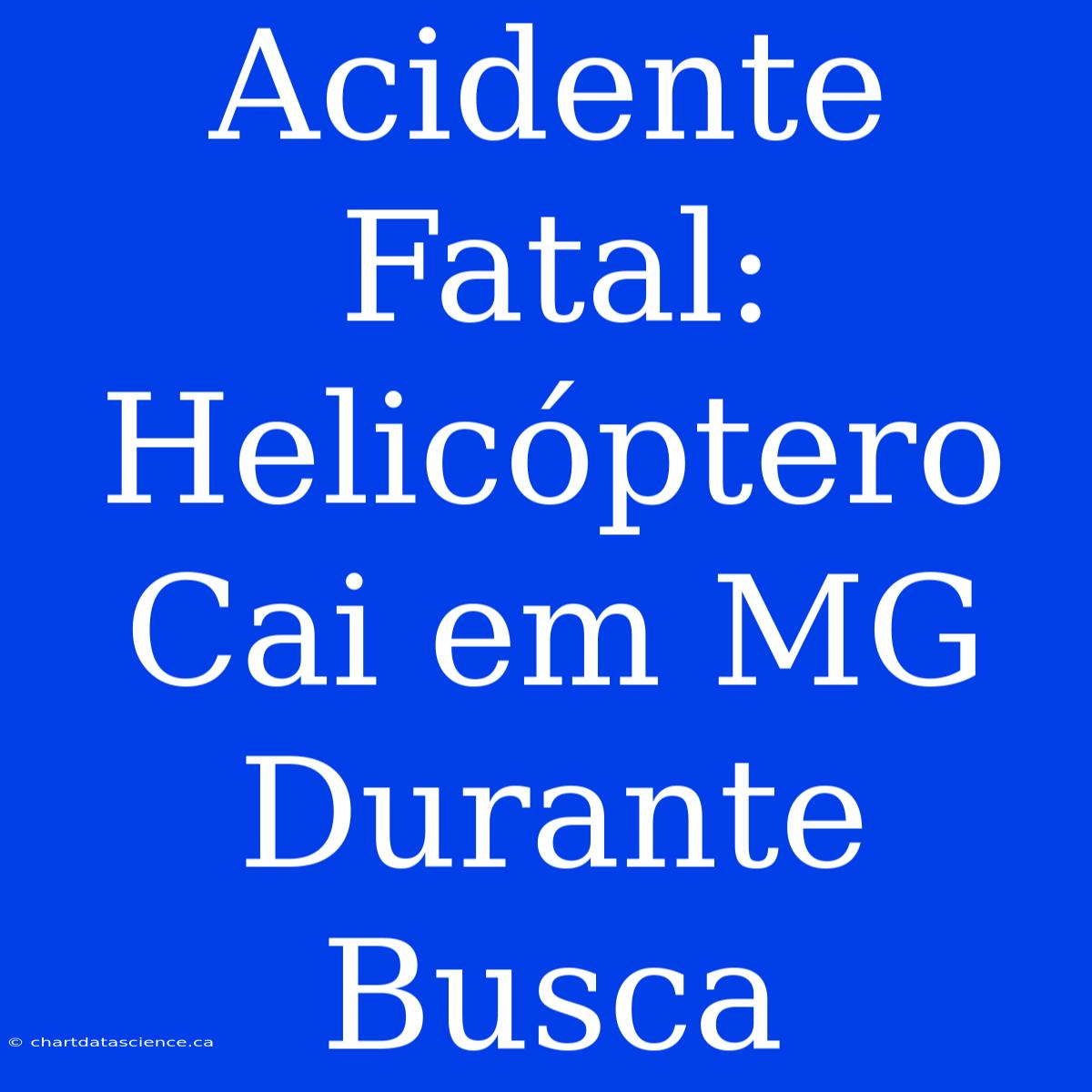 Acidente Fatal: Helicóptero Cai Em MG Durante Busca