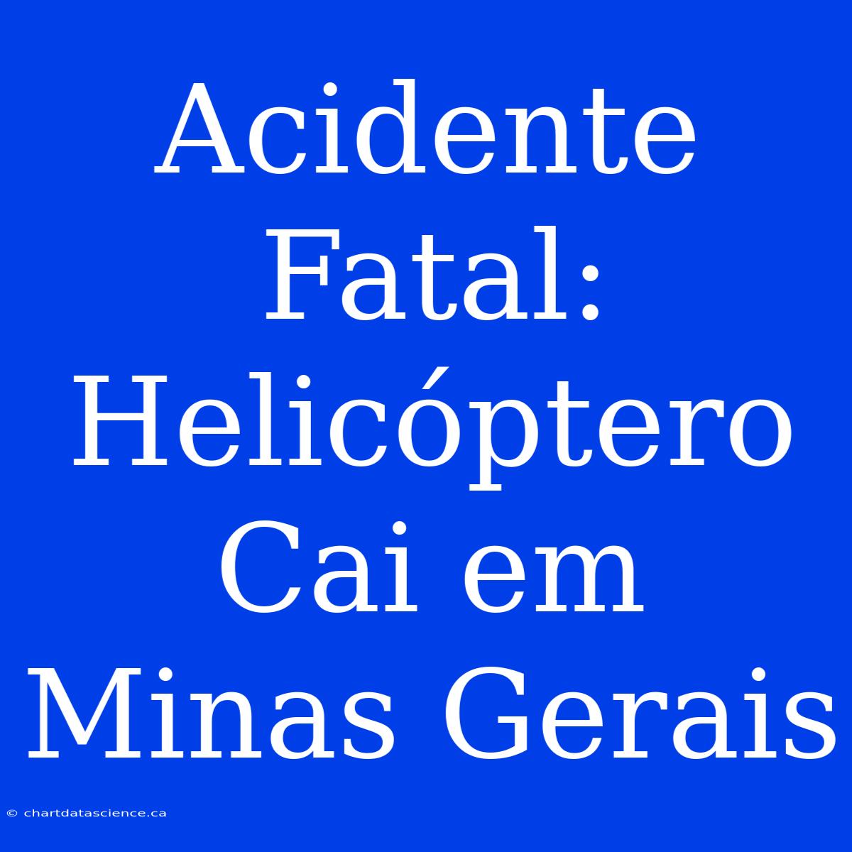 Acidente Fatal: Helicóptero Cai Em Minas Gerais